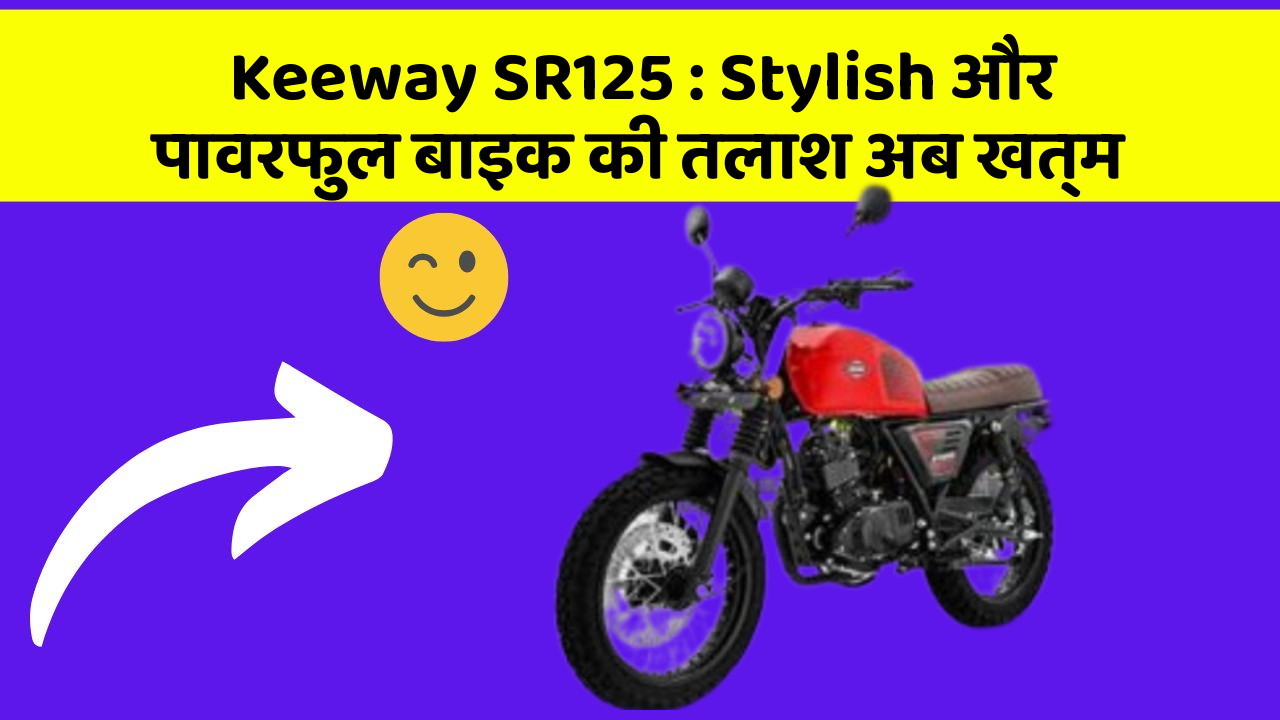 Keeway SR125: Stylish और पावरफुल बाइक की तलाश अब खत्म