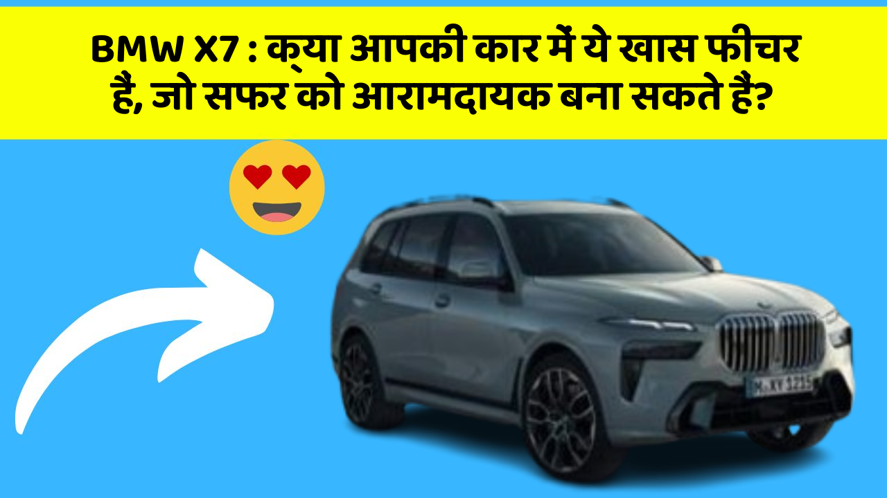 BMW X7 : क्या आपकी कार में ये खास फीचर हैं, जो सफर को आरामदायक बना सकते हैं?