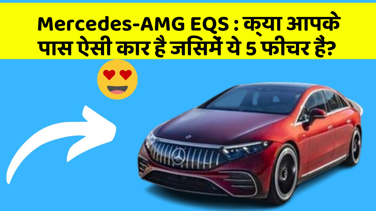 Mercedes-AMG EQS: क्या आपके पास ऐसी कार है जिसमें ये 5 फीचर हैं?