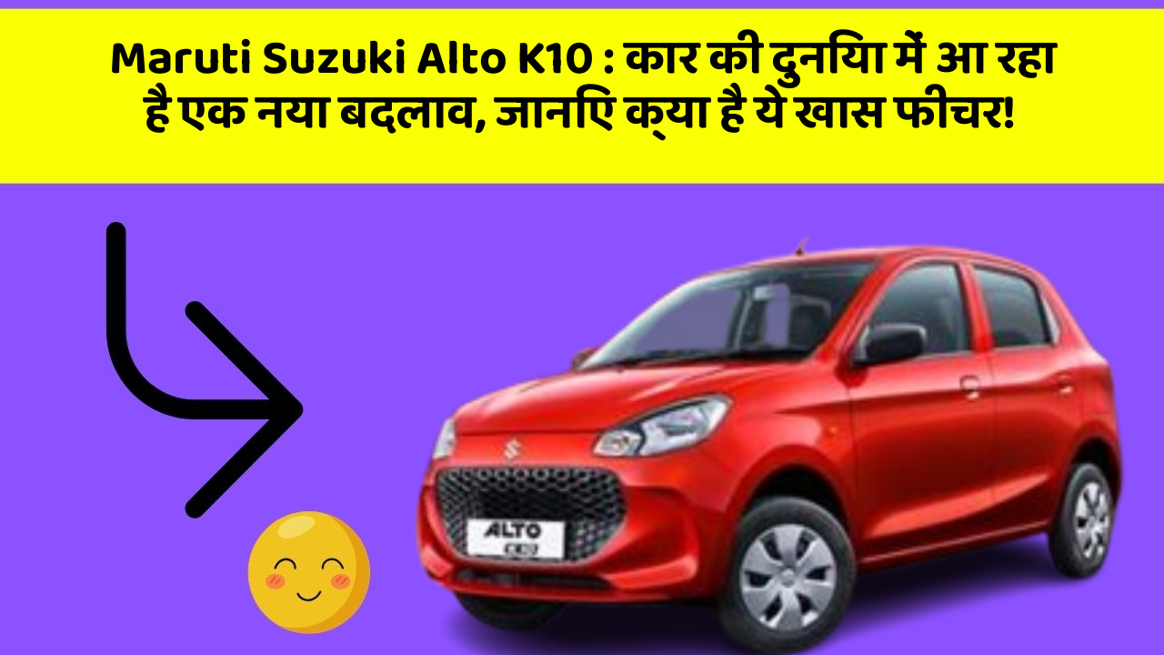Maruti Suzuki Alto K10: कार की दुनिया में आ रहा है एक नया बदलाव, जानिए क्या है ये खास फीचर!