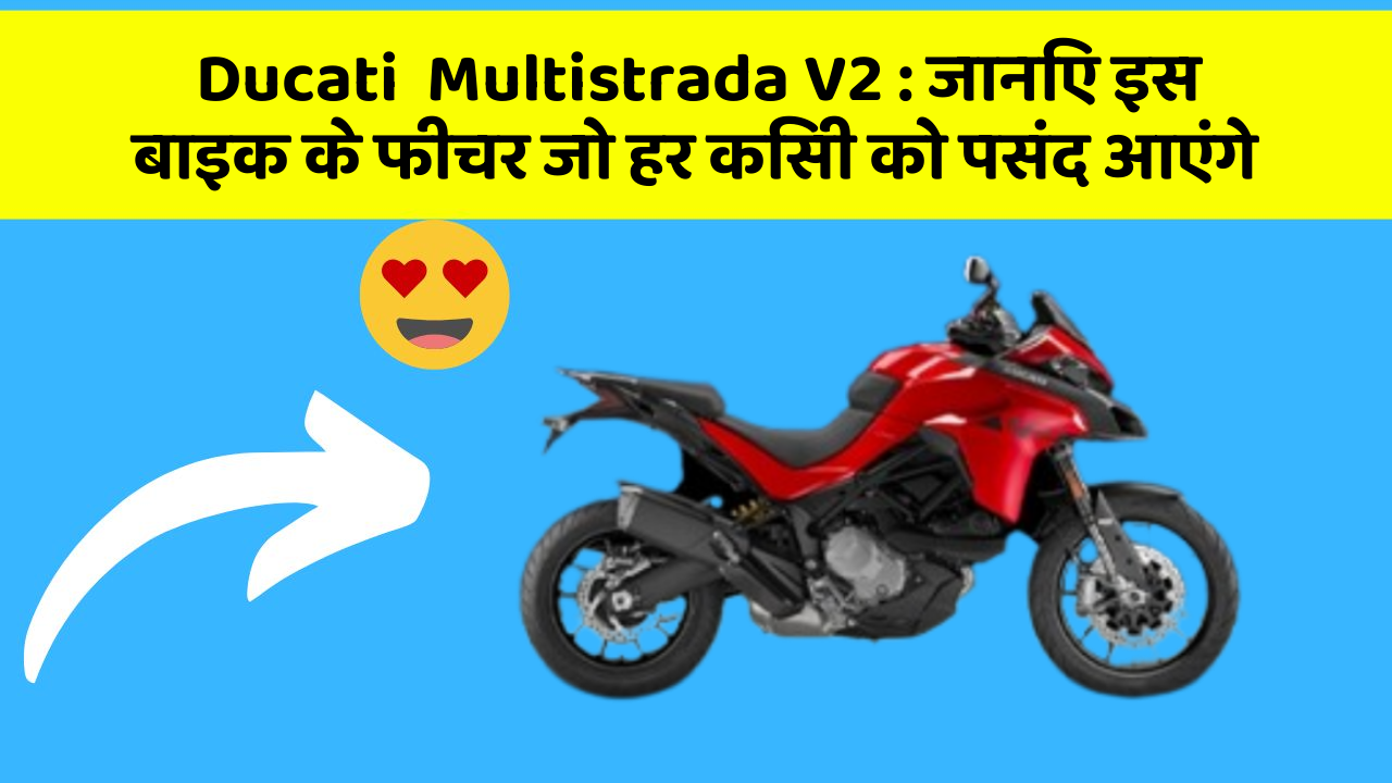 Ducati  Multistrada V2: जानिए इस बाइक के फीचर जो हर किसी को पसंद आएंगे