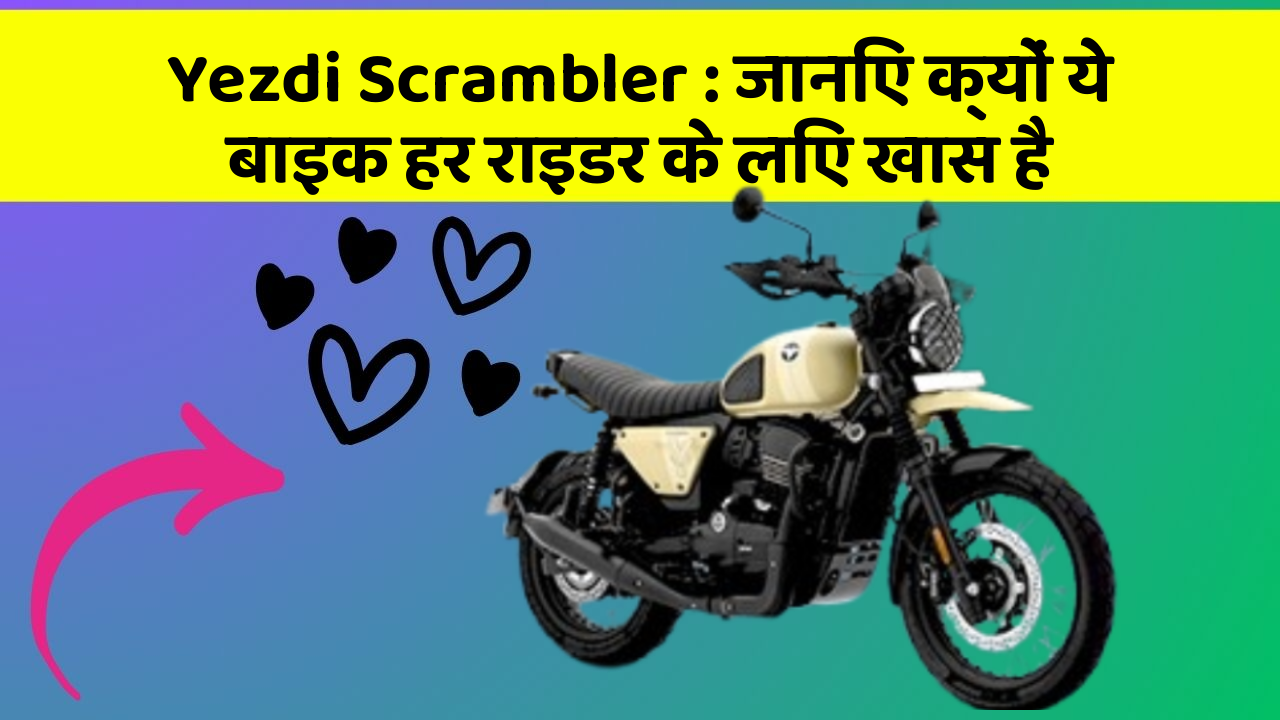 Yezdi Scrambler : जानिए क्यों ये बाइक हर राइडर के लिए खास है