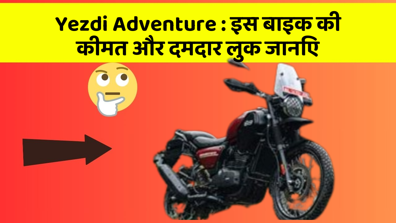 Yezdi Adventure: इस बाइक की कीमत और दमदार लुक जानिए