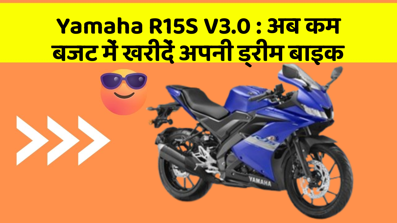 Yamaha R15S V3.0 : अब कम बजट में खरीदें अपनी ड्रीम बाइक