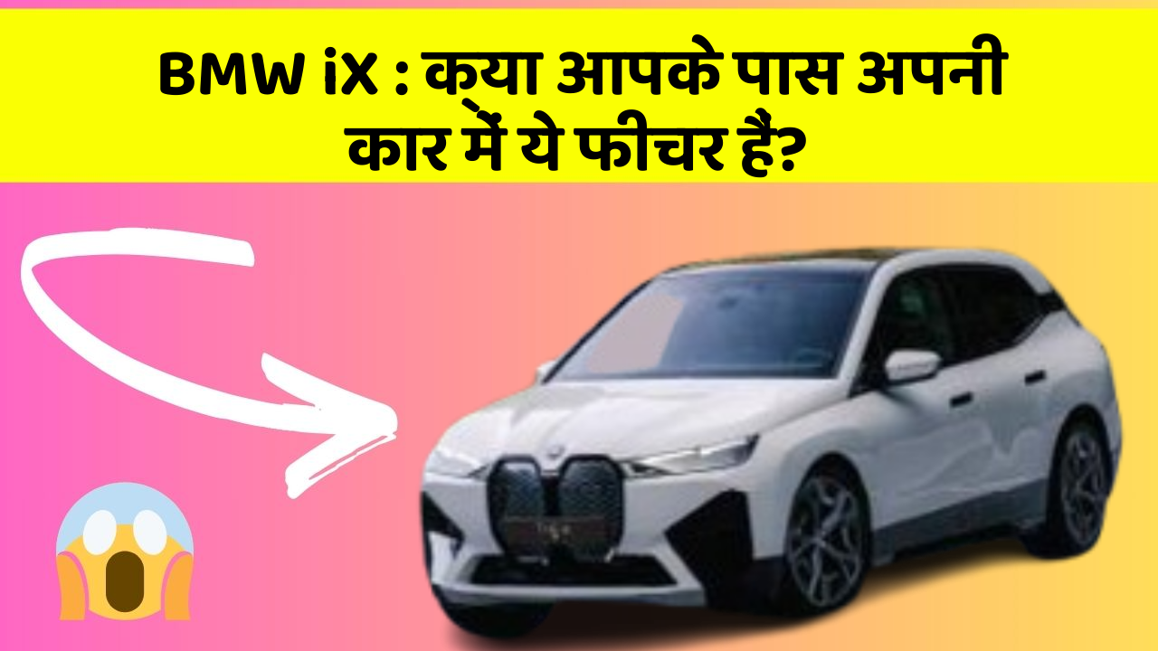 BMW iX: क्या आपके पास अपनी कार में ये फीचर हैं?
