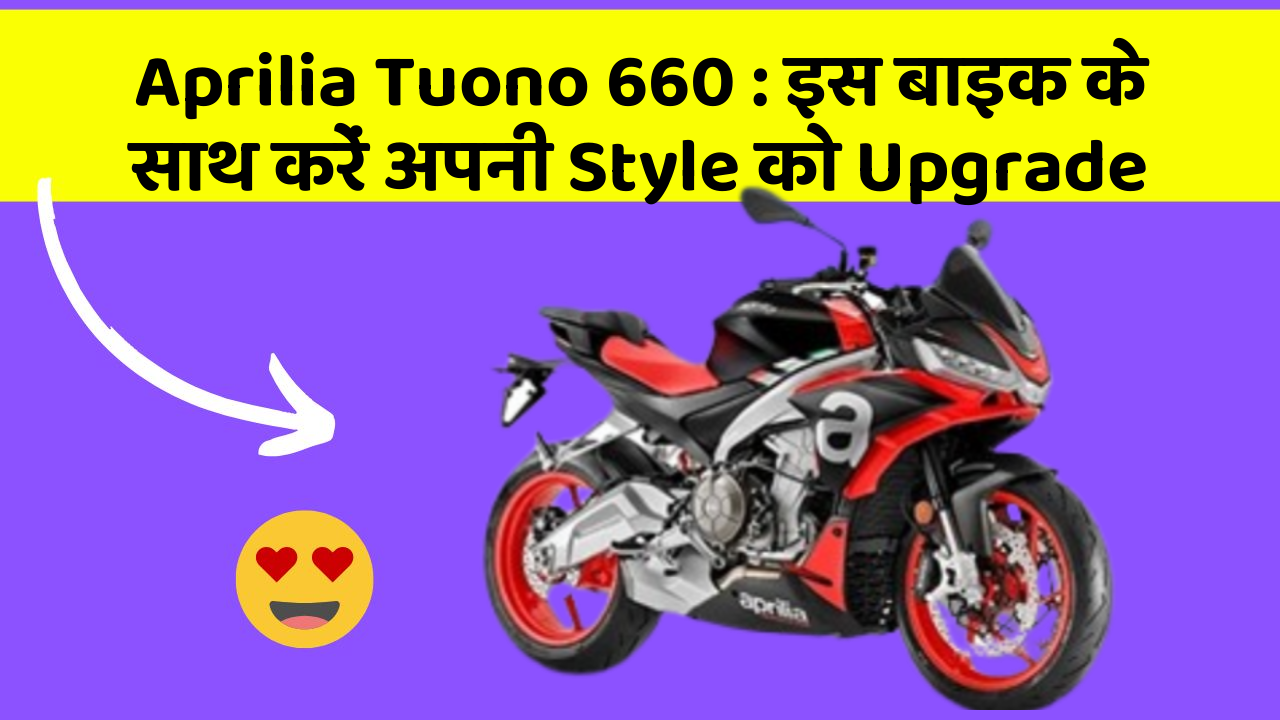 Aprilia Tuono 660 : इस बाइक के साथ करें अपनी Style को Upgrade