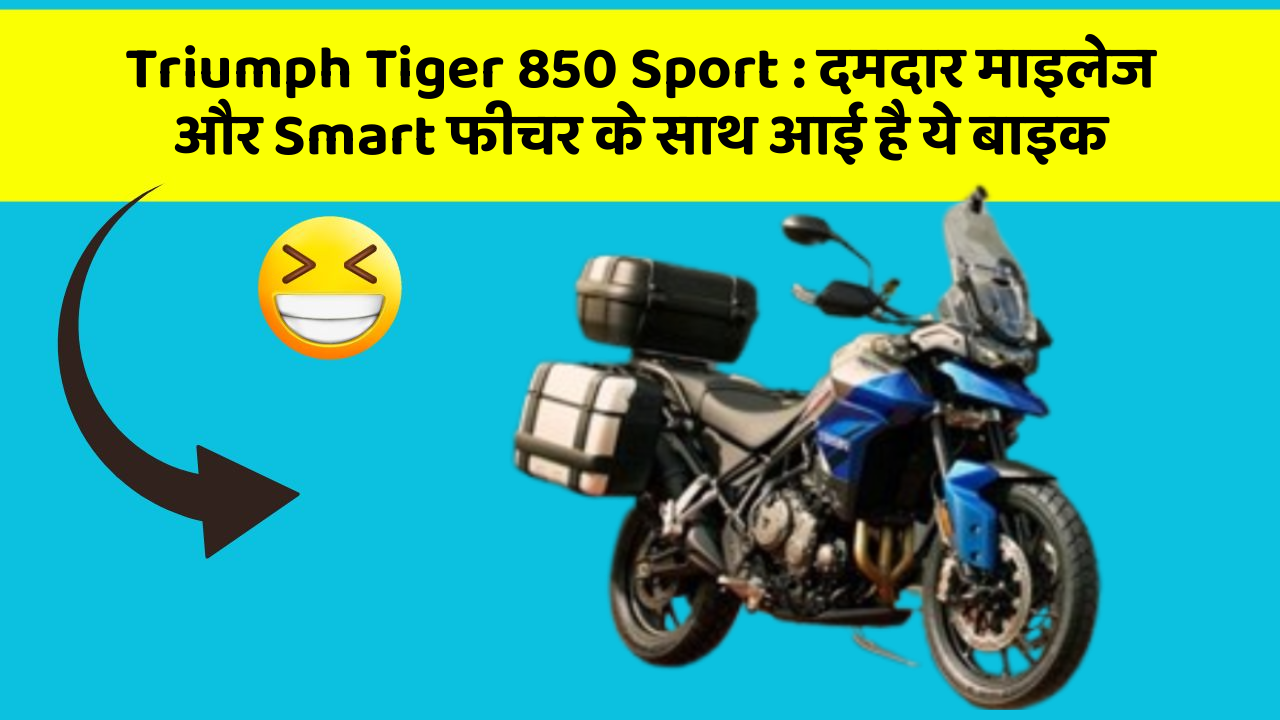 Triumph Tiger 850 Sport: दमदार माइलेज और Smart फीचर के साथ आई है ये बाइक