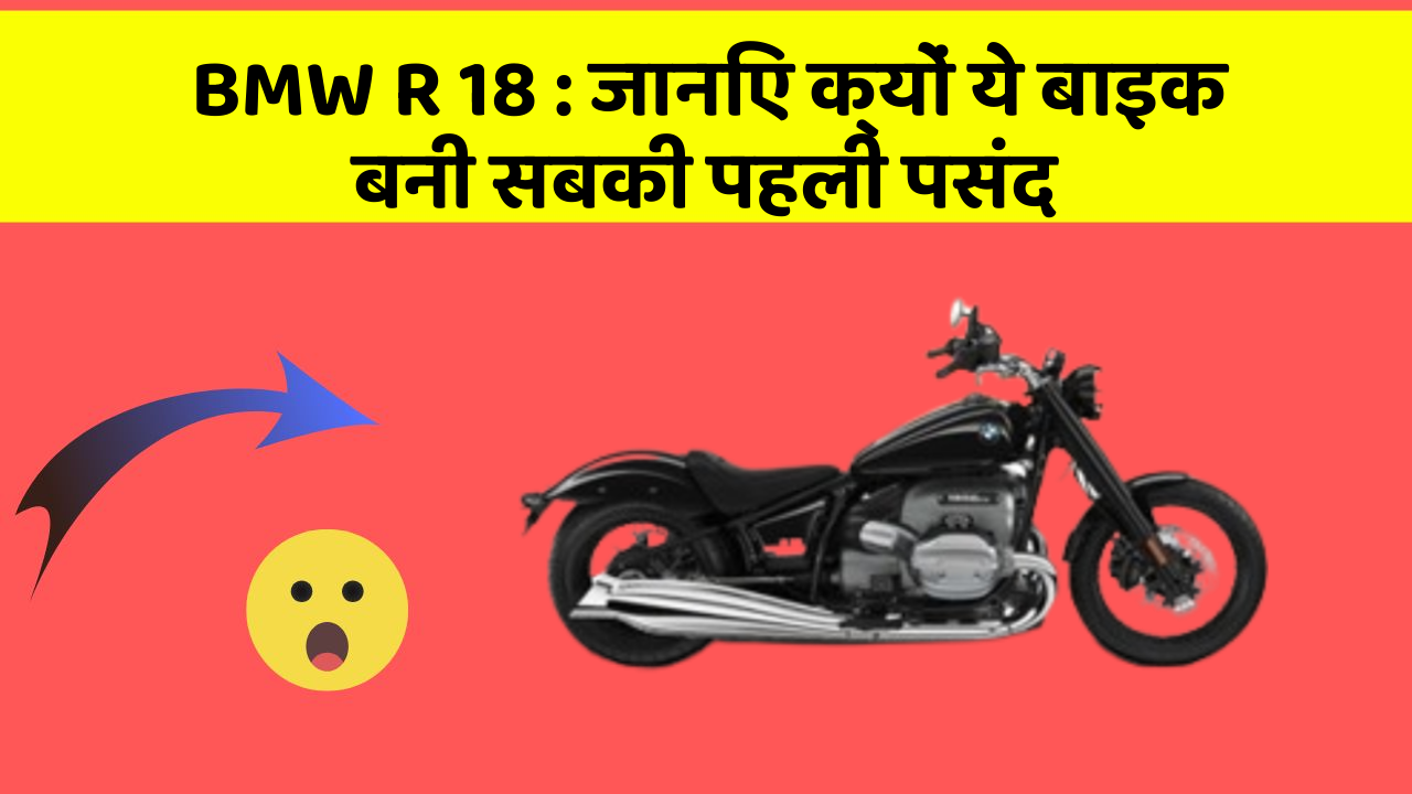 BMW R 18: जानिए क्यों ये बाइक बनी सबकी पहली पसंद