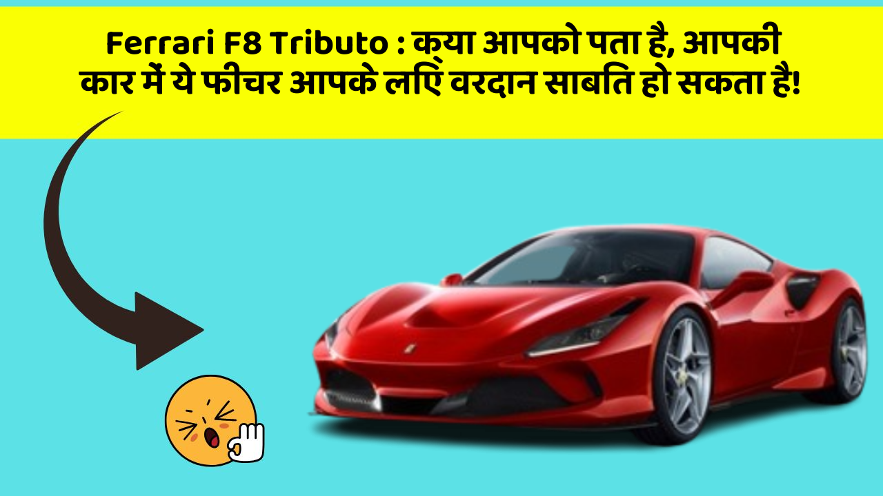 Ferrari F8 Tributo: क्या आपको पता है, आपकी कार में ये फीचर आपके लिए वरदान साबित हो सकता है!