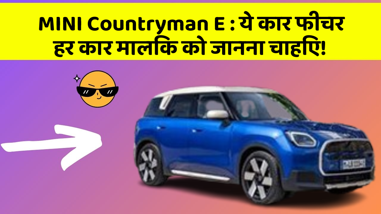 MINI Countryman E: ये कार फीचर हर कार मालिक को जानना चाहिए!