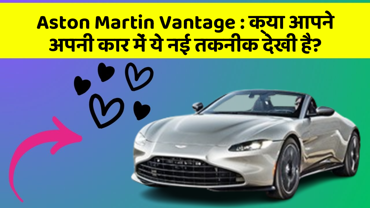 Aston Martin Vantage : क्या आपने अपनी कार में ये नई तकनीक देखी है?