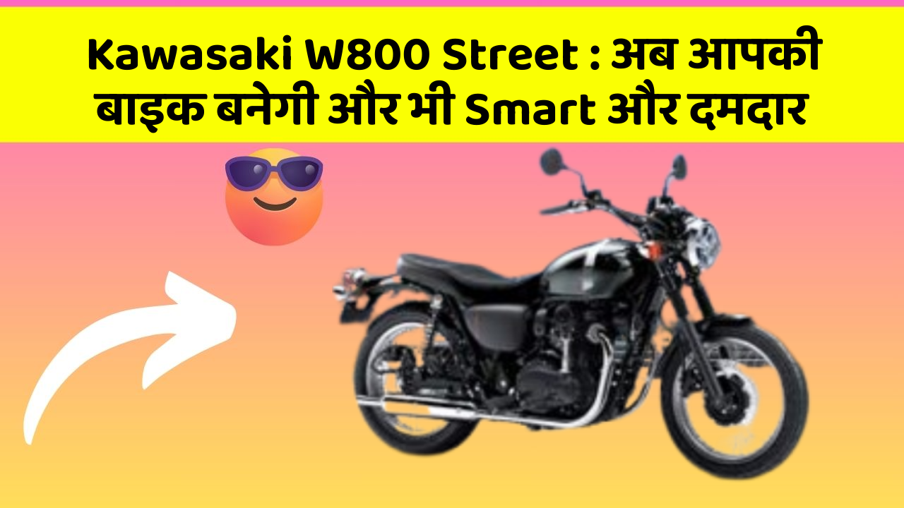 Kawasaki W800 Street : अब आपकी बाइक बनेगी और भी Smart और दमदार