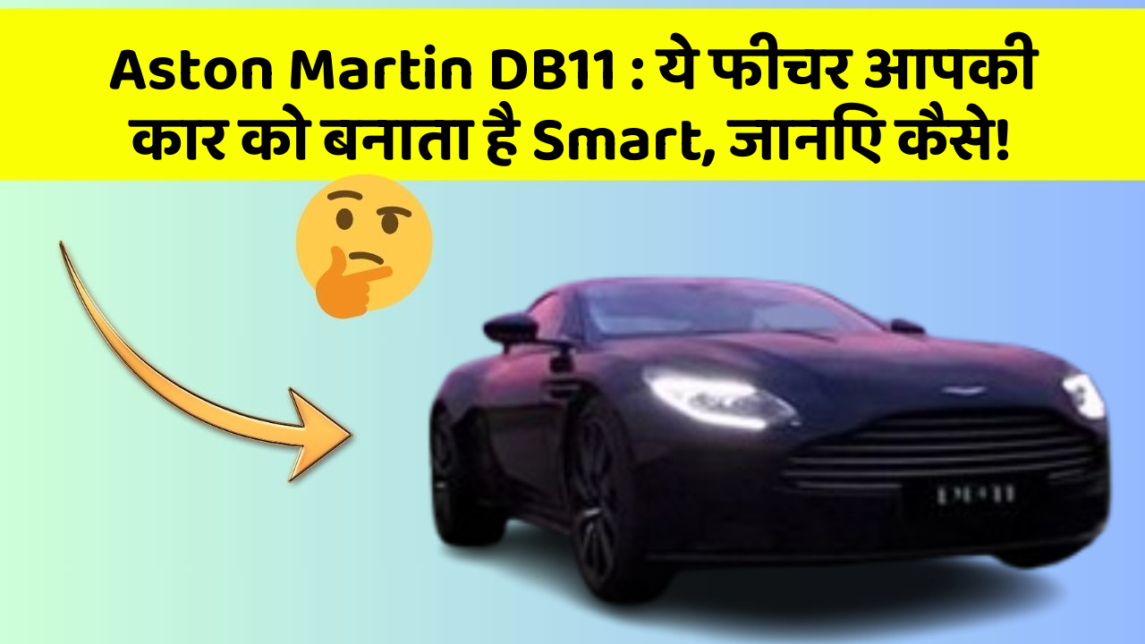 Aston Martin DB11: ये फीचर आपकी कार को बनाता है Smart, जानिए कैसे!