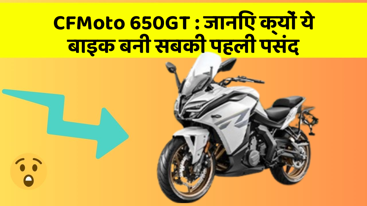 CFMoto 650GT: जानिए क्यों ये बाइक बनी सबकी पहली पसंद