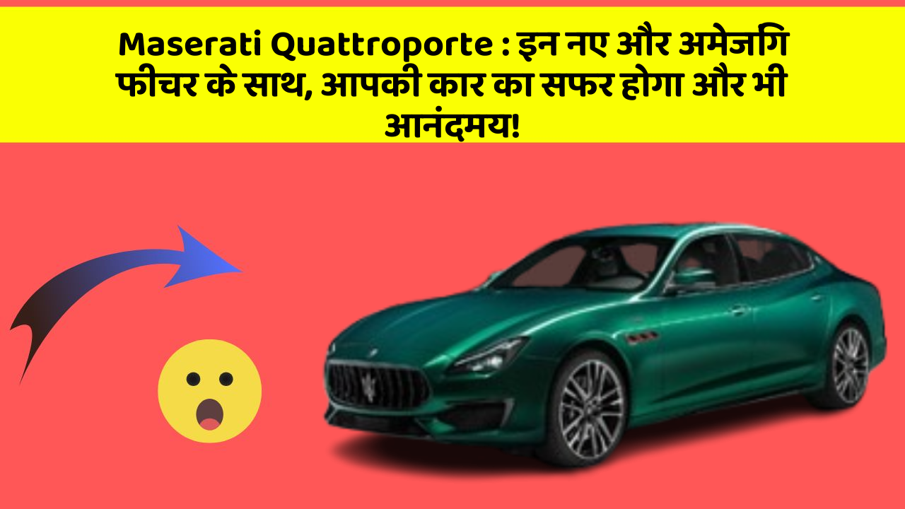 Maserati Quattroporte:इन नए और अमेजिंग फीचर के साथ, आपकी कार का सफर होगा और भी आनंदमय!