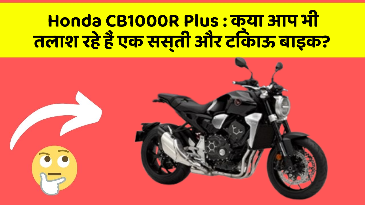 Honda CB1000R Plus : क्या आप भी तलाश रहे हैं एक सस्ती और टिकाऊ बाइक?