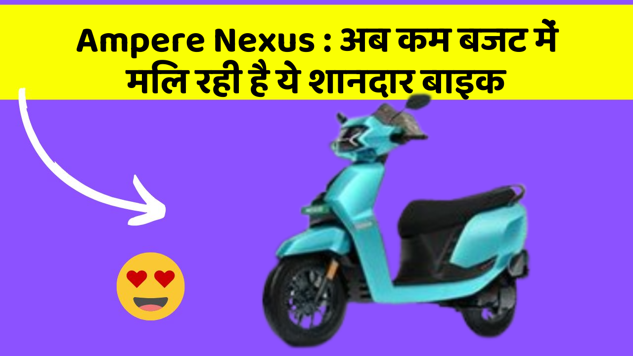 Ampere Nexus: अब कम बजट में मिल रही है ये शानदार बाइक