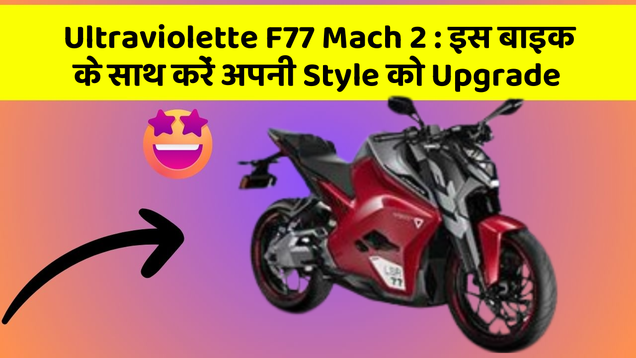 Ultraviolette F77 Mach 2: इस बाइक के साथ करें अपनी Style को Upgrade