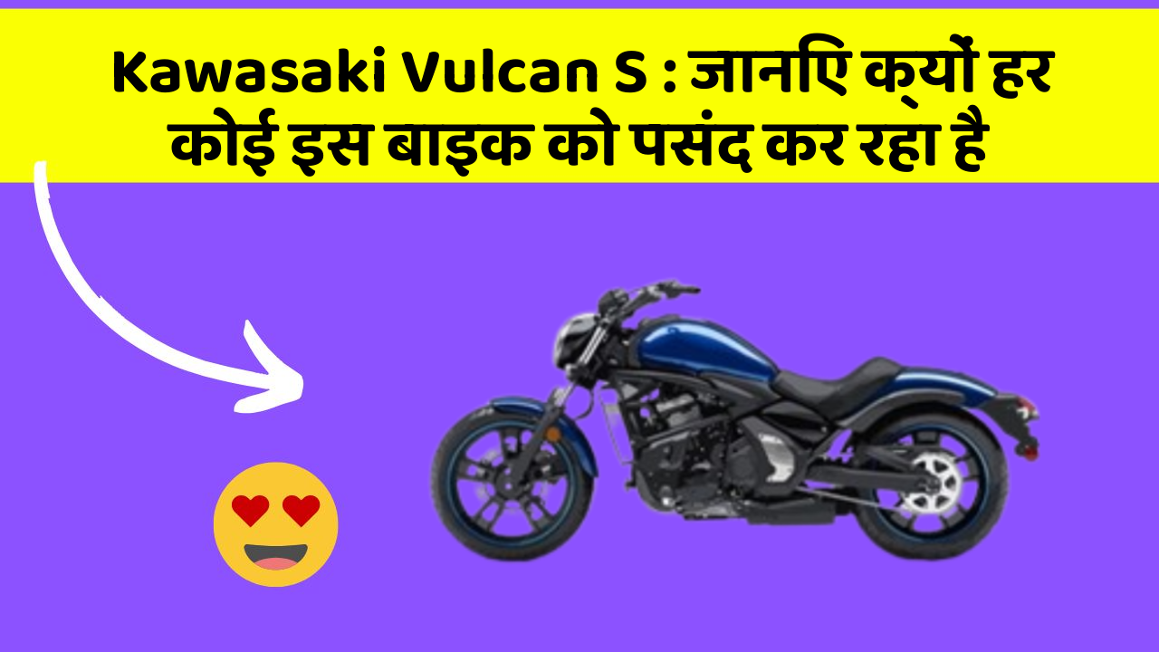 Kawasaki Vulcan S: जानिए क्यों हर कोई इस बाइक को पसंद कर रहा है