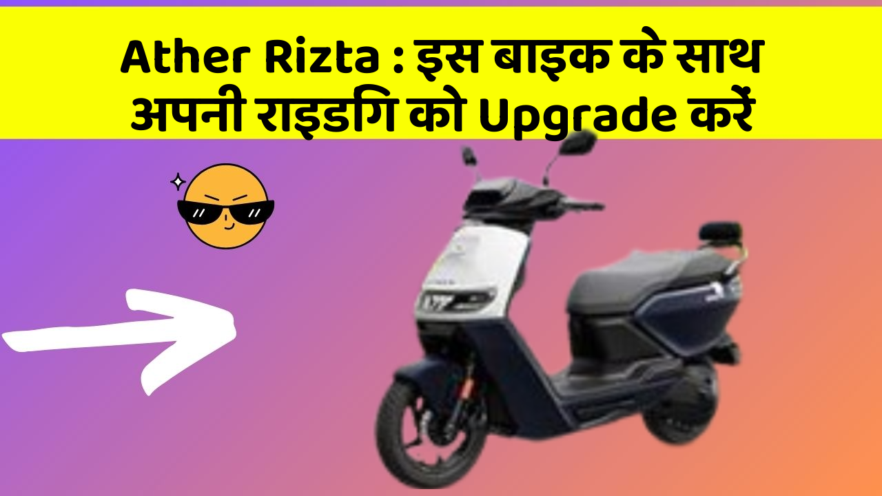 Ather Rizta : इस बाइक के साथ अपनी राइडिंग को Upgrade करें