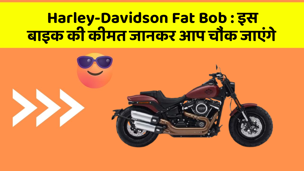 Harley-Davidson Fat Bob : इस बाइक की कीमत जानकर आप चौंक जाएंगे