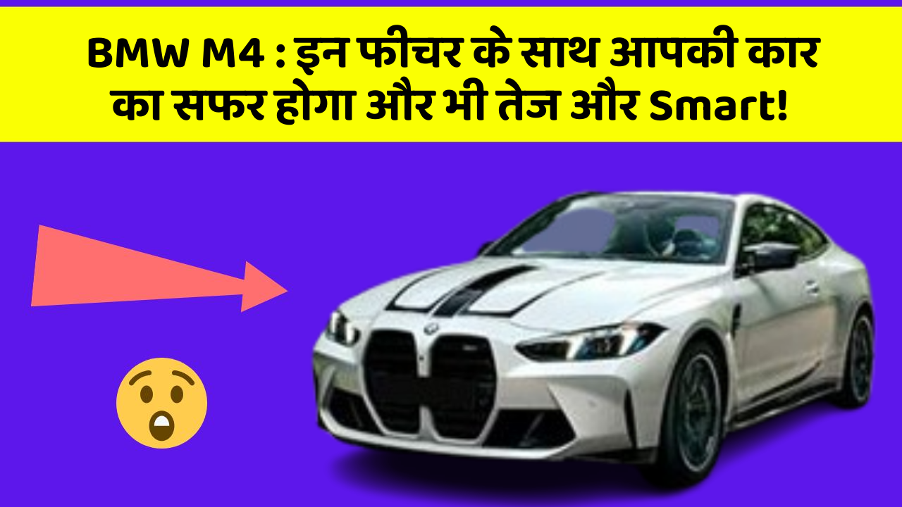 BMW M4: इन फीचर के साथ आपकी कार का सफर होगा और भी तेज और Smart!