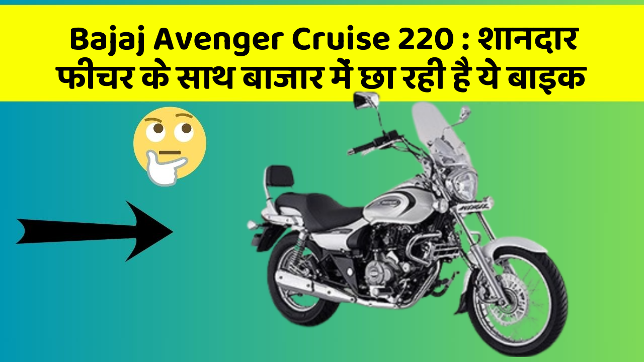 Bajaj Avenger Cruise 220: शानदार फीचर के साथ बाजार में छा रही है ये बाइक