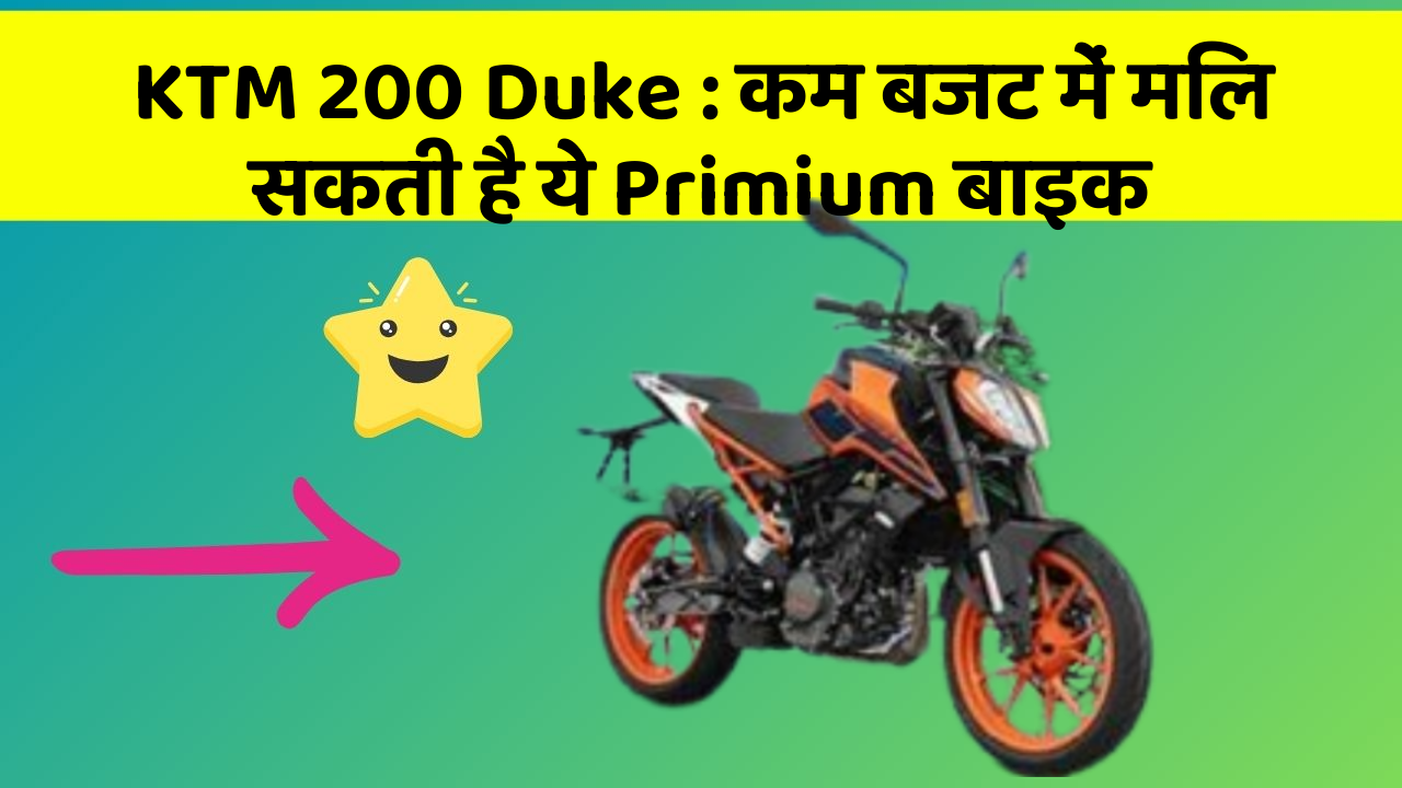 KTM 200 Duke: कम बजट में मिल सकती है ये Primium बाइक