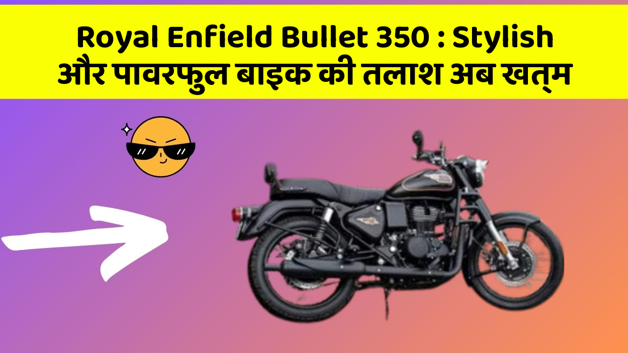 Royal Enfield Bullet 350: Stylish और पावरफुल बाइक की तलाश अब खत्म