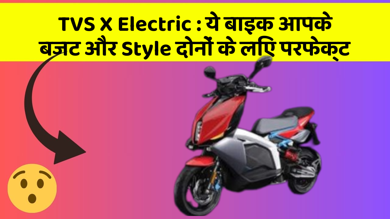 TVS X Electric: ये बाइक आपके बजट और Style दोनों के लिए परफेक्ट