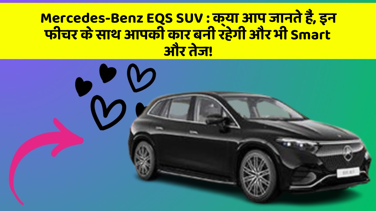 Mercedes-Benz EQS SUV: क्या आप जानते हैं, इन फीचर के साथ आपकी कार बनी रहेगी और भी Smart और तेज!