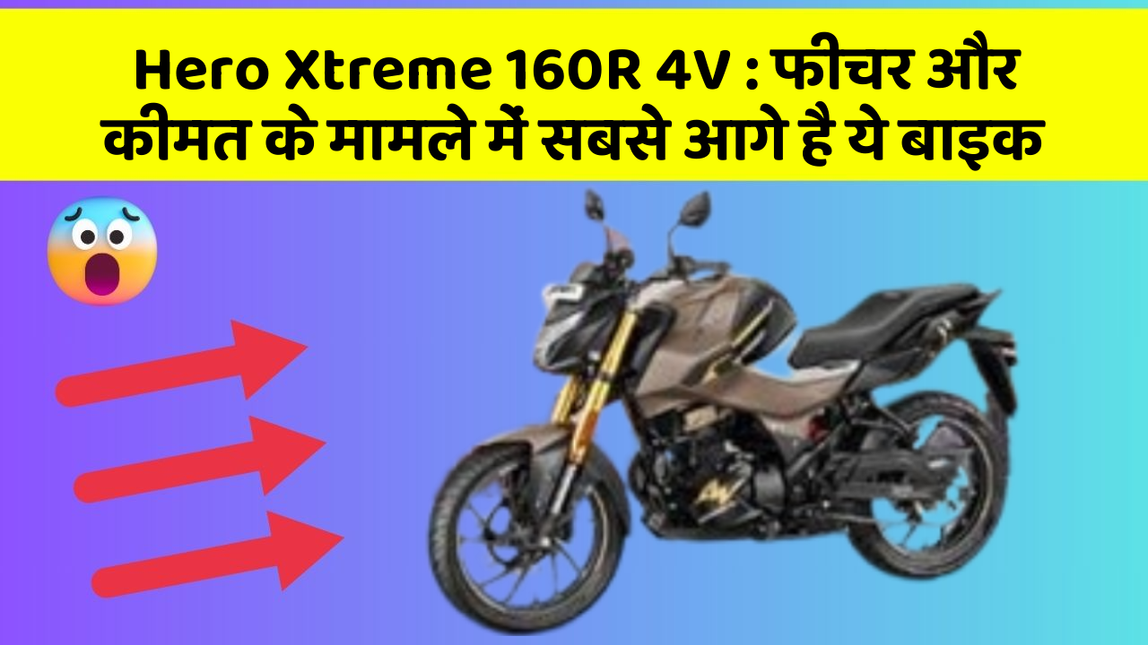 Hero Xtreme 160R 4V : फीचर और कीमत के मामले में सबसे आगे है ये बाइक