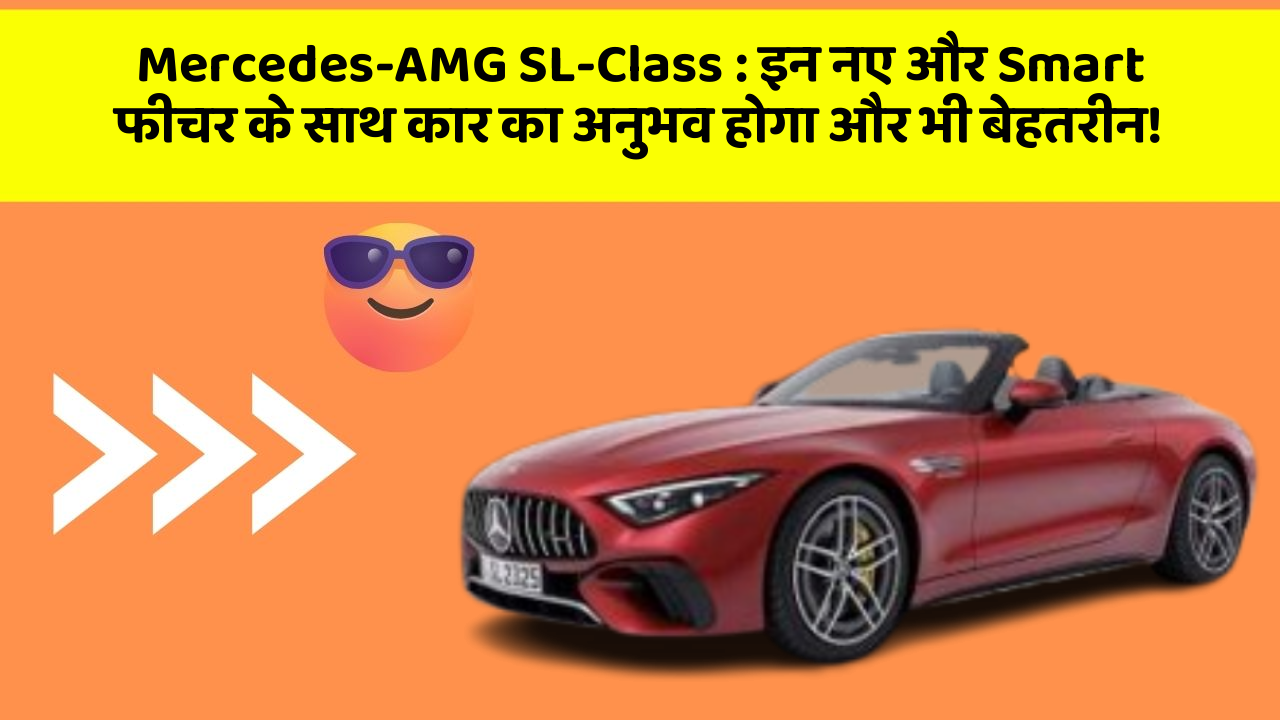 Mercedes-AMG SL-Class: इन नए और Smart फीचर के साथ कार का अनुभव होगा और भी बेहतरीन!