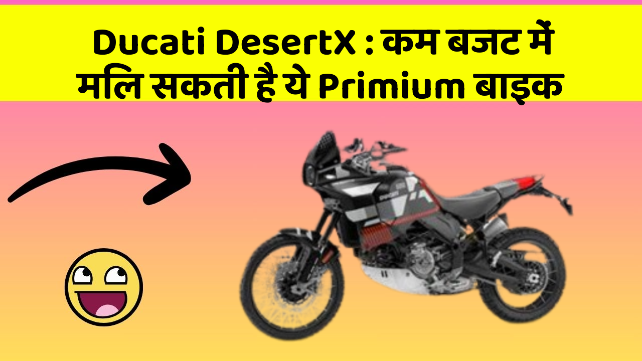 Ducati DesertX : कम बजट में मिल सकती है ये Primium बाइक